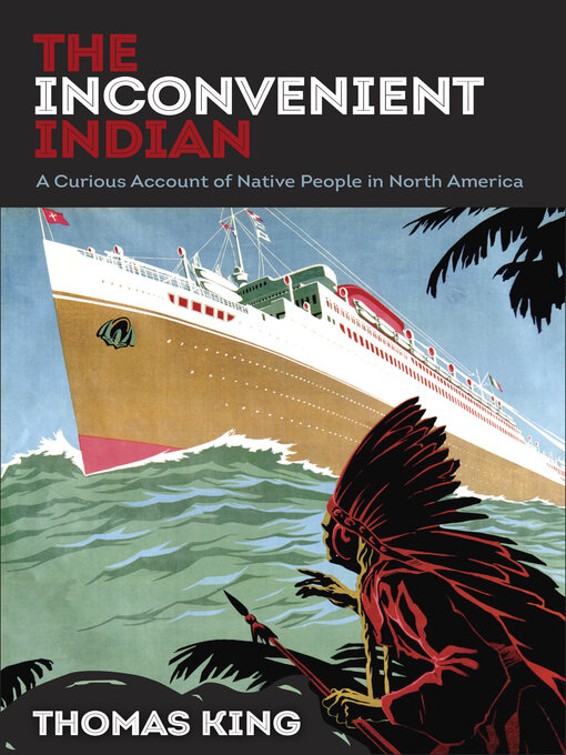 Title details for The Inconvenient Indian: a Curious Account of Native People in North America by Thomas King - Available